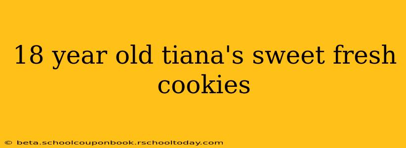 18 year old tiana's sweet fresh cookies