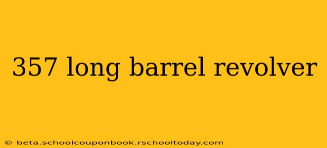 357 long barrel revolver