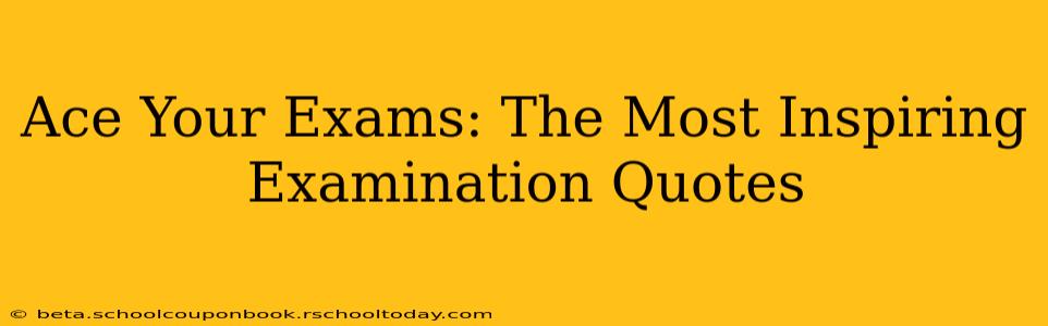 Ace Your Exams: The Most Inspiring Examination Quotes