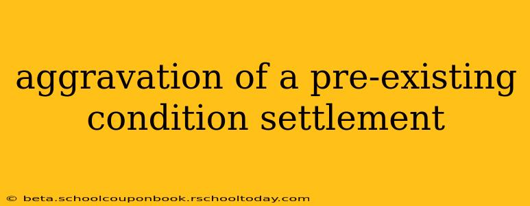 aggravation of a pre-existing condition settlement