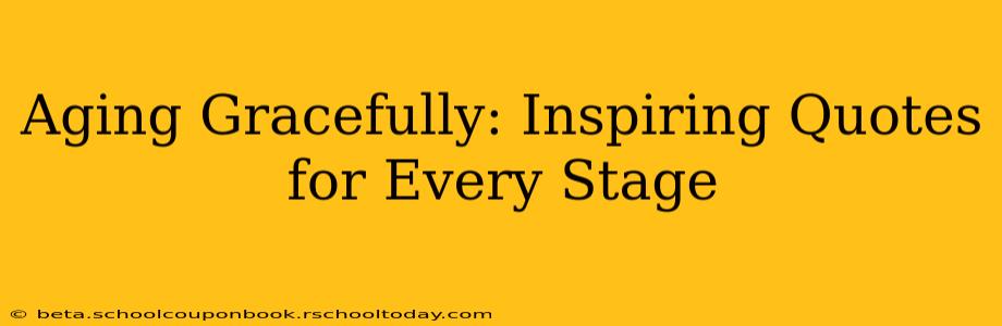 Aging Gracefully: Inspiring Quotes for Every Stage