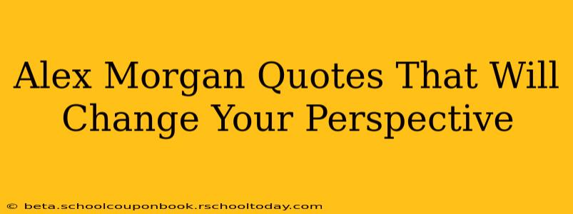 Alex Morgan Quotes That Will Change Your Perspective