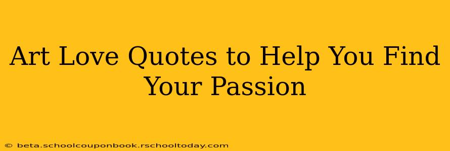 Art Love Quotes to Help You Find Your Passion