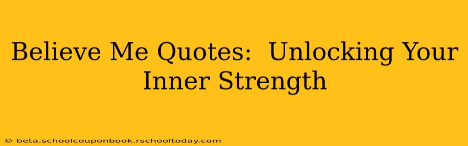 Believe Me Quotes:  Unlocking Your Inner Strength