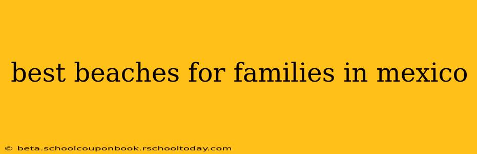 best beaches for families in mexico