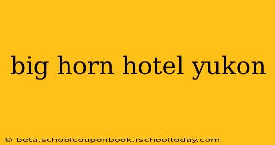 big horn hotel yukon