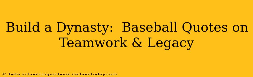 Build a Dynasty:  Baseball Quotes on Teamwork & Legacy