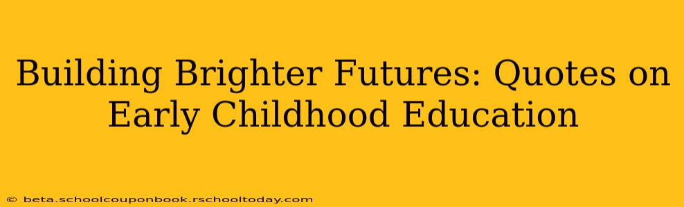 Building Brighter Futures: Quotes on Early Childhood Education