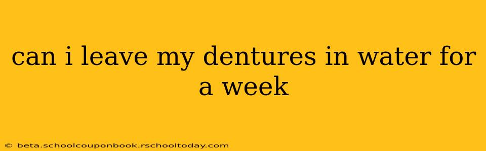 can i leave my dentures in water for a week