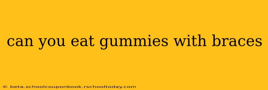 can you eat gummies with braces