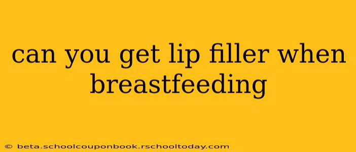 can you get lip filler when breastfeeding