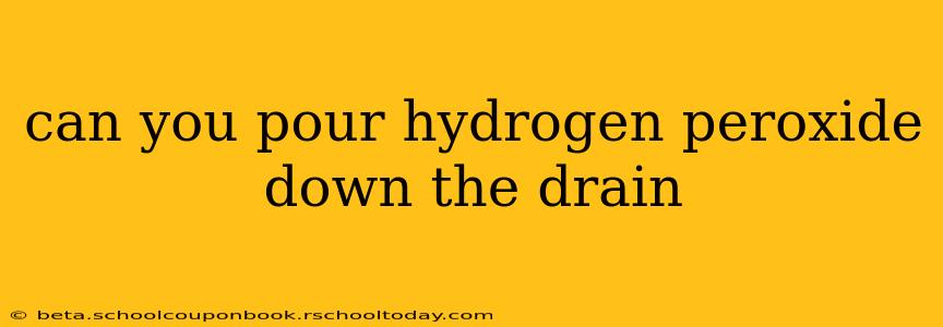 can you pour hydrogen peroxide down the drain