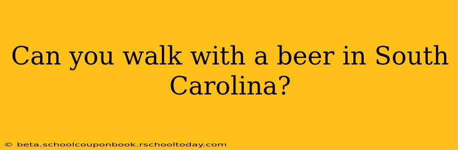 Can you walk with a beer in South Carolina?