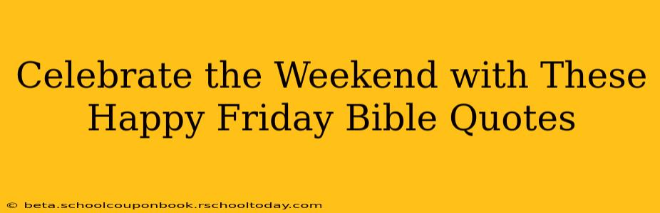 Celebrate the Weekend with These Happy Friday Bible Quotes