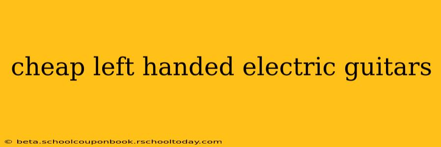 cheap left handed electric guitars