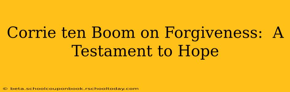 Corrie ten Boom on Forgiveness:  A Testament to Hope