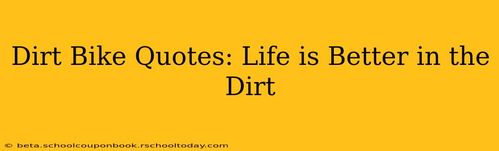 Dirt Bike Quotes: Life is Better in the Dirt