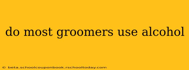 do most groomers use alcohol
