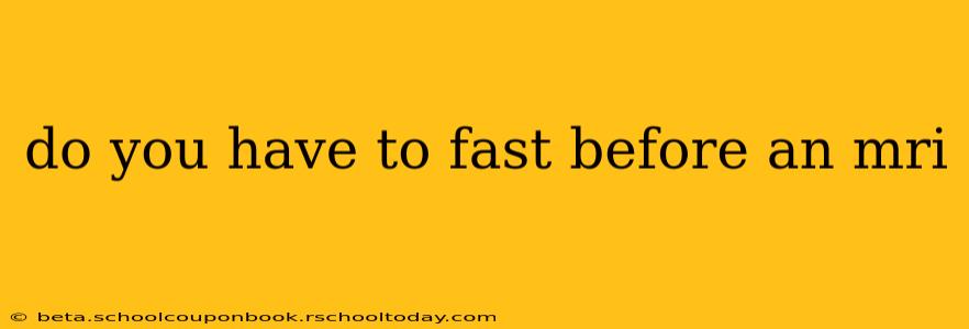 do you have to fast before an mri