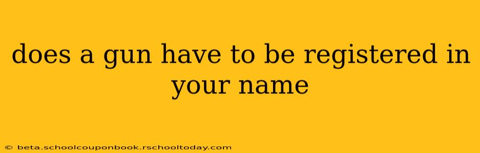 does a gun have to be registered in your name