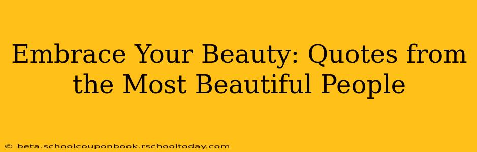 Embrace Your Beauty: Quotes from the Most Beautiful People