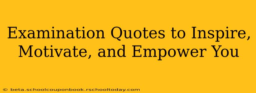 Examination Quotes to Inspire, Motivate, and Empower You