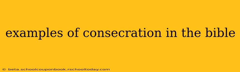 examples of consecration in the bible