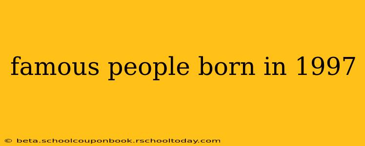 famous people born in 1997