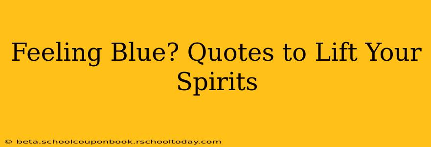Feeling Blue? Quotes to Lift Your Spirits