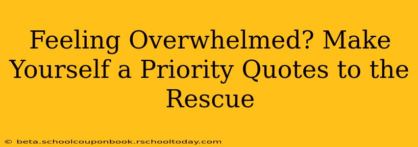 Feeling Overwhelmed? Make Yourself a Priority Quotes to the Rescue