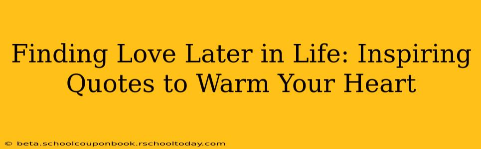 Finding Love Later in Life: Inspiring Quotes to Warm Your Heart