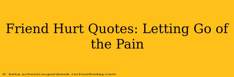 Friend Hurt Quotes: Letting Go of the Pain