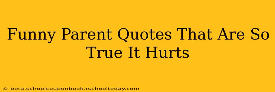 Funny Parent Quotes That Are So True It Hurts
