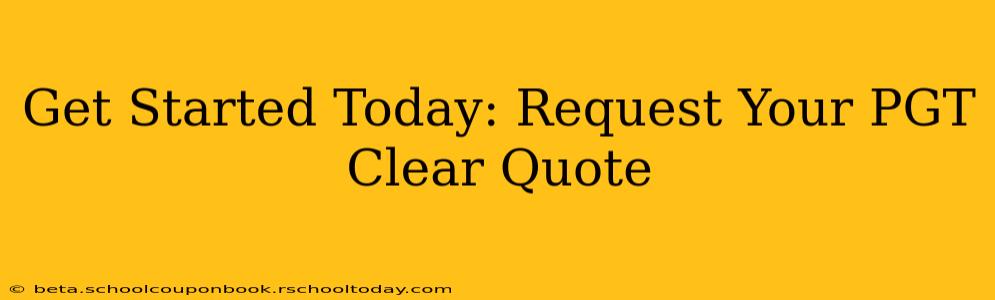 Get Started Today: Request Your PGT Clear Quote
