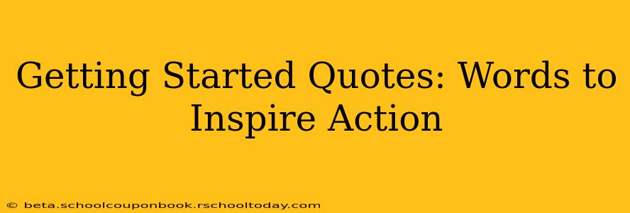 Getting Started Quotes: Words to Inspire Action