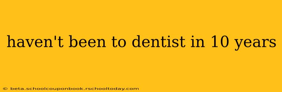 haven't been to dentist in 10 years
