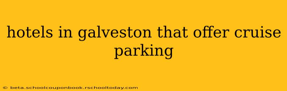 hotels in galveston that offer cruise parking