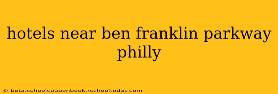hotels near ben franklin parkway philly