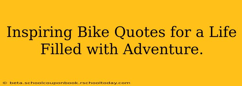 Inspiring Bike Quotes for a Life Filled with Adventure.