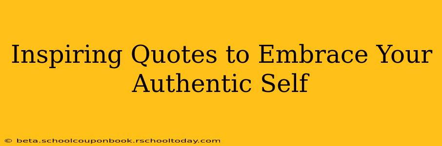 Inspiring Quotes to Embrace Your Authentic Self