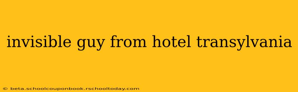invisible guy from hotel transylvania