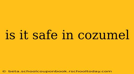 is it safe in cozumel