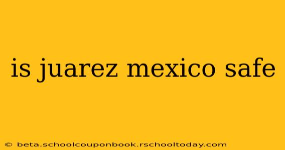 is juarez mexico safe