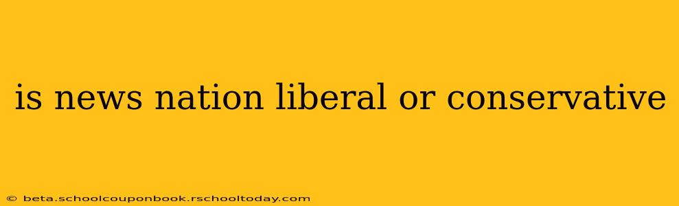 is news nation liberal or conservative
