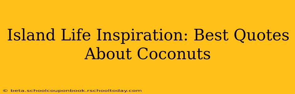 Island Life Inspiration: Best Quotes About Coconuts
