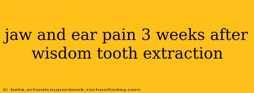 jaw and ear pain 3 weeks after wisdom tooth extraction