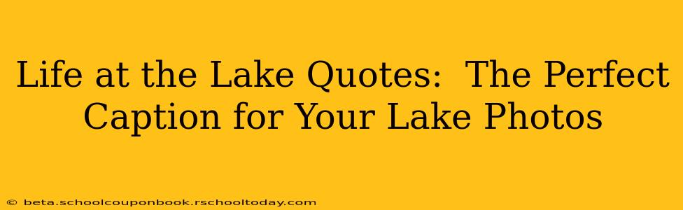 Life at the Lake Quotes:  The Perfect Caption for Your Lake Photos