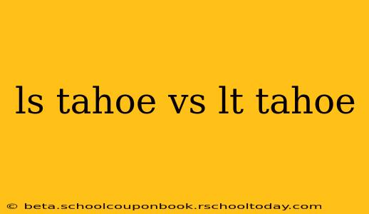 ls tahoe vs lt tahoe