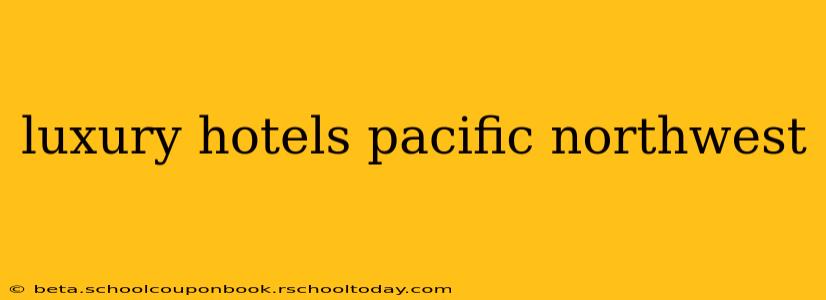 luxury hotels pacific northwest