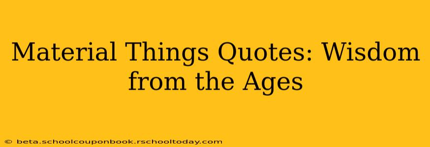 Material Things Quotes: Wisdom from the Ages